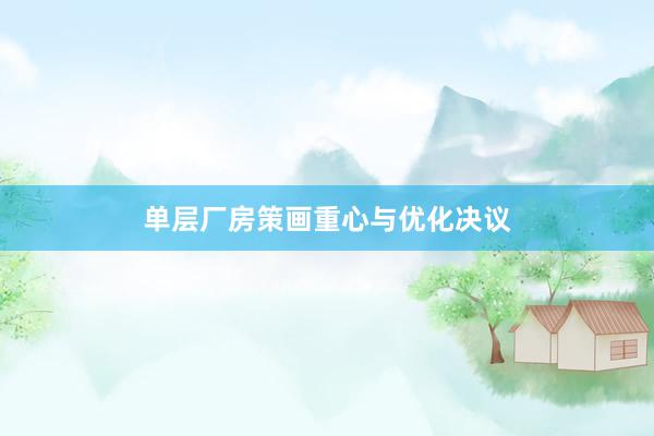 单层厂房策画重心与优化决议